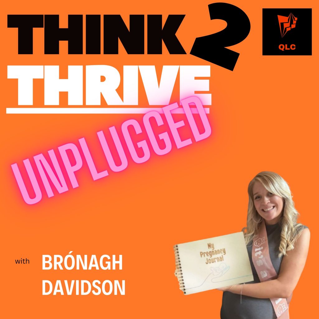 Think2Thrive “unplugged” Episode 19: Interview with Brónagh Davidson, creator of ‘My Prenancy Journals’ and co-founder of the Cashflow Club Ireland